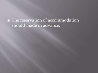  The reservation of accommodation
should made in advance.
 
