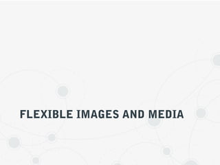 FLEXIBLE IMAGES AND MEDIA
 