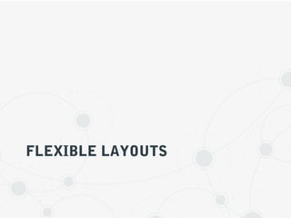 FLEXIBLE LAYOUTS
 