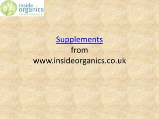 Supplements
         from
www.insideorganics.co.uk
 