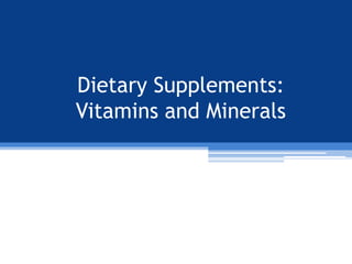 Dietary Supplements:
Vitamins and Minerals
 