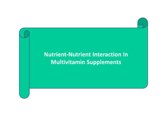 Nutrient-Nutrient Interaction In
Multivitamin Supplements
 