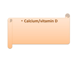 • Calcium/vitamin D
 