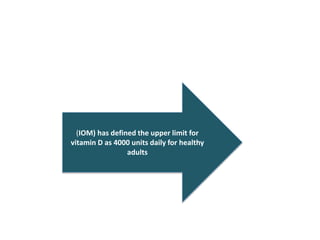 (IOM) has defined the upper limit for
vitamin D as 4000 units daily for healthy
adults
 