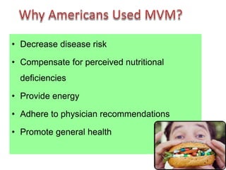 • Decrease disease risk
• Compensate for perceived nutritional
deficiencies
• Provide energy
• Adhere to physician recommendations
• Promote general health
 