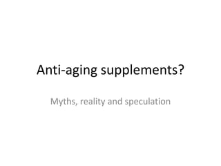 Anti-aging supplements? Myths, reality and speculation 