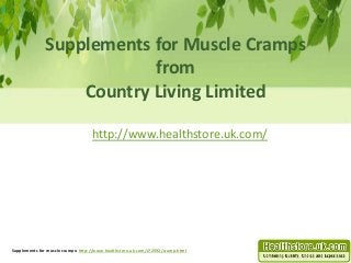 Supplements for Muscle Cramps
from
Country Living Limited
http://www.healthstore.uk.com/
Supplements for muscle cramps: http://www.healthstore.uk.com/c72592/cramp.html
 