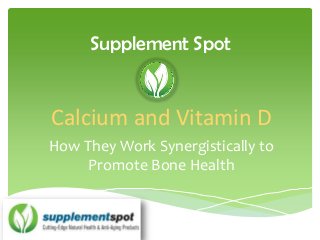 Supplement Spot

Calcium and Vitamin D
How They Work Synergistically to
Promote Bone Health

 