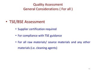 Quality Assessment
General Considerations ( For all )
61
• TSE/BSE Assessment
• Supplier certification required
• For compliance with TSE guidance
• For all raw materials/ source materials and any other
materials (i.e. cleaning agents)
 
