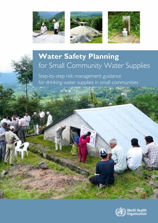 Water Safety Planning
for Small Community Water Supplies
Step-by-step risk management guidance
for drinking-water supplies in small communities
 