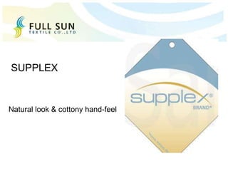 Natural look & cottony hand-feel
SUPPLEX
 