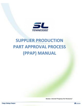 SUPPLIER PRODUCTION
PART APPROVAL PROCESS
(PPAP) MANUAL
Revision: 05-23-18 “Property of SL TN America”
 