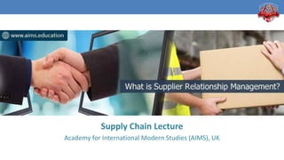 Academy for International Modern Studies (AIMS), UK. www.aims.education
Supply Chain Lecture
Academy for International Modern Studies (AIMS), UK
 