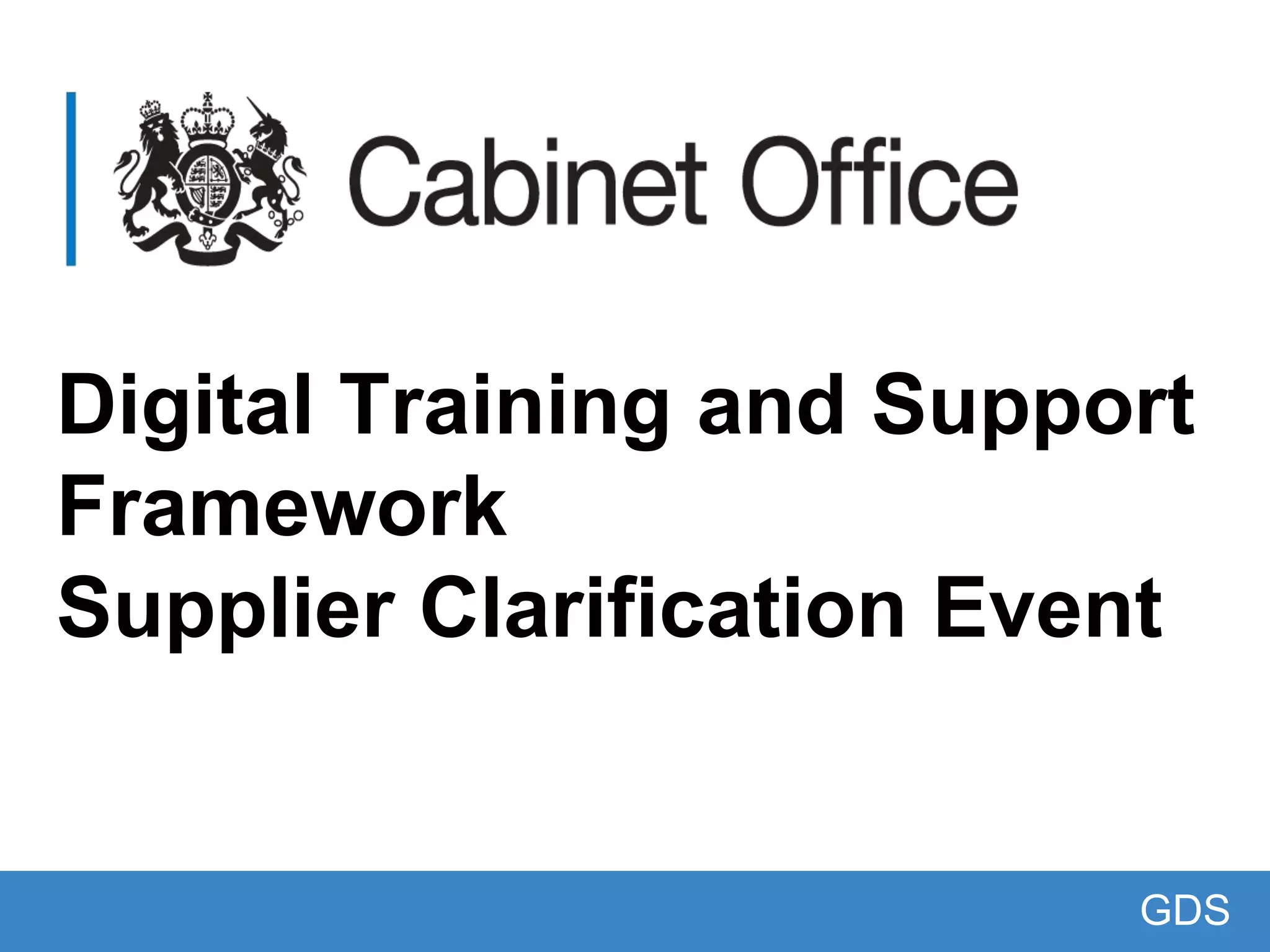 Digital Training and Support
Framework
Supplier Clarification Event
GDS
 