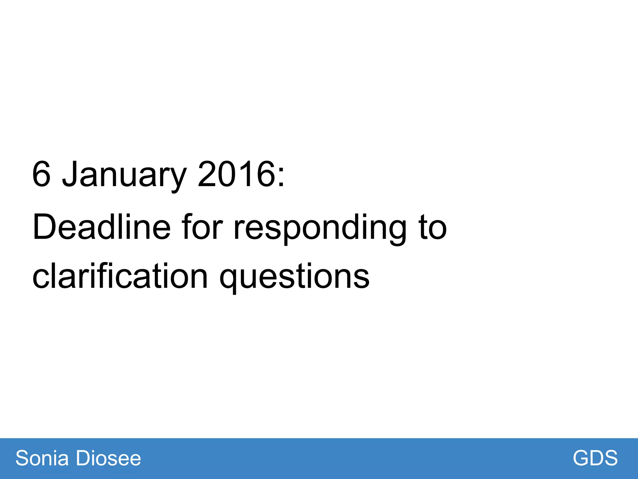 6 January 2016:
Deadline for responding to
clarification questions
GDSSonia Diosee
 
