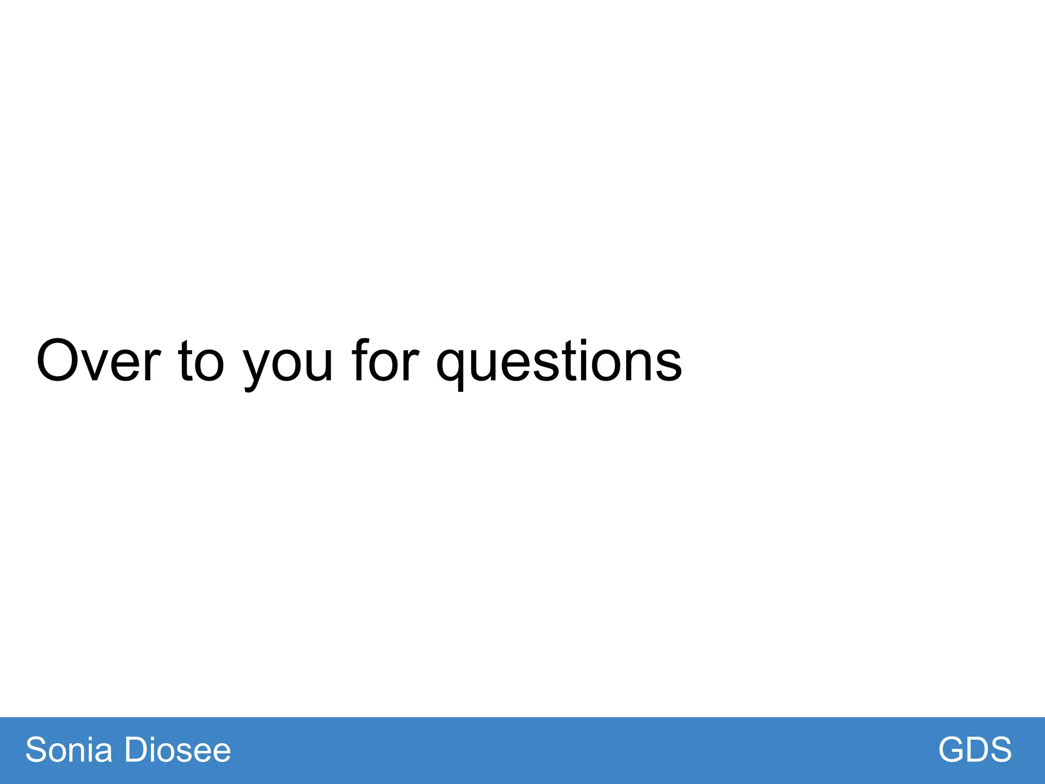 Over to you for questions
GDSSonia Diosee
 