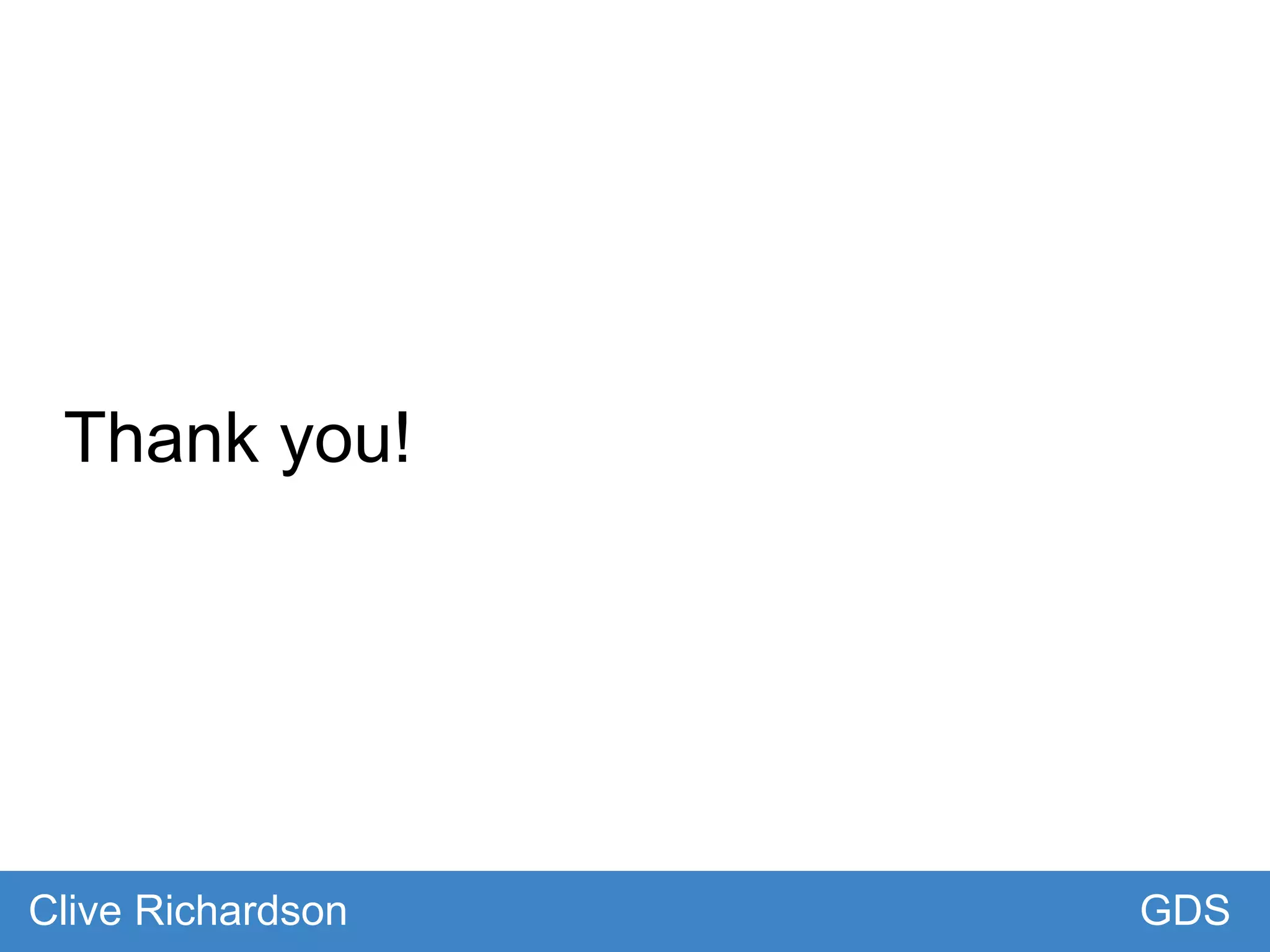 Thank you!
GDSClive Richardson
 