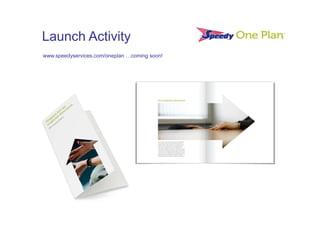 Launch Activity
www.speedyservices.com/oneplan …coming soon!
 