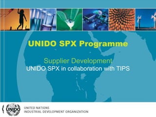 Central Topic Situation within  Enterprise Development Sector UNIDO SPX Programme Supplier Development UNIDO SPX in collaboration with TIPS 