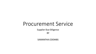 Procurement Service
Supplier Due Diligence
BY
SAMANTHA COOMBS
 