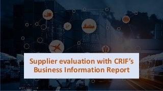 Supplier evaluation with CRIF’s
Business Information Report
 