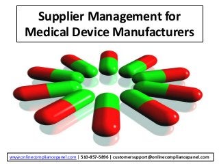 Supplier Management for
Medical Device Manufacturers
www.onlinecompliancepanel.com | 510-857-5896 | customersupport@onlinecompliancepanel.com
 