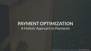 PAYMENT OPTIMIZATION
A Holistic Approach to Payments
© 2017 EML Payments Europe Limited. All rights reserved. | www.EMLpayments.com
 