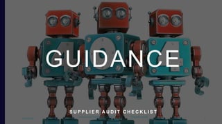 GUIDANCE
S U P P L I E R A U D I T C H E C K L I S T
10/6/2019
wwww.teamsonlineltd.co.uk Supplier Audit
Checklist
1
 