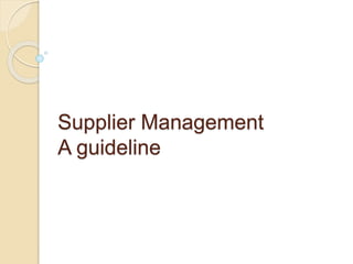 Supplier Management
A guideline
 