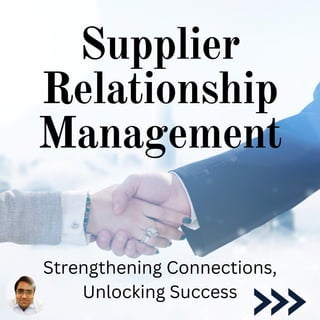 Strengthening Connections,
Unlocking Success
Supplier
Relationship
Management
 