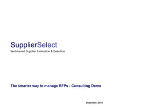 The smarter way to manage RFPs - Consulting Demo December, 2010 Supplier Select Web-based Supplier Evaluation & Selection 