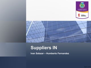Suppliers IN 
Ivan Salazar – Humberto Fernandez 
 