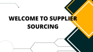 WELCOME TO SUPPLIER
SOURCING
 