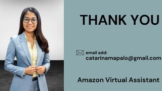 THANK YOU
email add:
catarinamapalo@gmail.com
Amazon Virtual Assistant
 