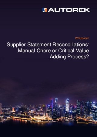 Whitepaper:
Supplier Statement Reconciliations:
Manual Chore or Critical Value
Adding Process?
 