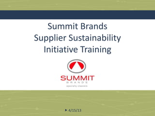 Summit Brands
Supplier Sustainability
  Initiative Training




         4/15/13
 