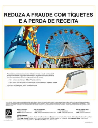 P1021760 (7/14)
Matriz Corporativa	 Sede da Ásia-Pacífico	 Sede da EMEA	 Sede da América Latina
+1 800 423 0442 	 +65 6858 0722	 +44 (0)1628 556000	 +1 847 955 2283
E-mail: inquiry4@zebra.com	 E-mail: apacchannelmarketing@zebra.com	 E-mail: mseurope@zebra.com	 E-mail: inquiry4@zebra.com
Outras Localidades
EUA: Califórnia, Georgia, Illinois, Rhode Island, Texas, Wisconsin Europa: França, Alemanha, Itália, Holanda, Polônia, Espanha, Suécia, Turquia, Reino
Unido Ásia - Pacífico: Austrália, China, Hong Kong, Índia, Japão, Malásia, Coreia do Sul, Cingapura, Tailândia América Latina: Brasil, Flórida
(Matriz para AL nos EUA), México  África/Oriente Médio: Dubai, África do Sulwww.zebra.com
©2013 ZIH Corp. Todos os nomes e números de produtos são marcas da Zebra; ZipShip é uma marca de serviço da Zebra, e Zebra, a figura da cabeça de Zebra, Z-Band e Z-Ultimate são marcas registradas da ZIH
Corp. Todos os direitos reservados. Hammerlock é marca registrada da Avery Dennison Corporation. Valéron e V-Max são marcas comerciais da Illinois Tool Works Inc. Tyvek é uma marca registrada da E.I. du Pont
de Nemours and Company. Tupperware é uma marca registrada da Dart Industries Inc. Kimdura é uma marca registrada da Kimberly-Clark Corporation. Todas as outras marcas registradas são propriedade de seus
respectivos donos.
 