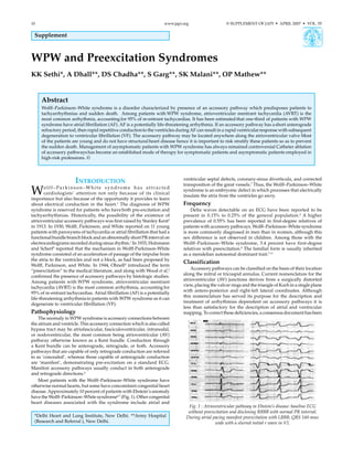10	                                                                   www.japi.org	                  © SUPPLEMENT OF JAPI  •  APRIL 2007  •  VOL. 55


  Supplement



WPW and Preexcitation Syndromes
KK Sethi*, A Dhall**, DS Chadha**, S Garg**, SK Malani**, OP Mathew**


      Abstract
      Wolff–Parkinson–White syndrome is a disorder characterized by presence of an accessory pathway which predisposes patients to
      tachyarrhythmias and sudden death.  Among patients with WPW syndrome, atrioventricular reentrant tachycardia (AVRT) is the
      most common arrhythmia, accounting for 95% of re-entrant tachycardias. It has been estimated that one-third of patients with WPW
      syndrome have atrial fibrillation (AF). AF is a potentially life-threatening arrhythmia. If an accessory pathway has a short anterograde
      refractory period, then rapid repetitive conduction to the ventricles during AF can result in a rapid ventricular response with subsequent
      degeneration to ventricular fibrillation (VF). The accessory pathway may be located anywhere along the atrioventricular valve Most
      of the patients are young and do not have structural heart disease hence it is important to risk stratify these patients so as to prevent
      the sudden death. Management of asymptomatic patients with WPW syndrome has always remained controversial Catheter ablation
      of accessory pathways has become an established mode of therapy for symptomatic patients and asymptomatic patients employed in
      high-risk professions. ©




                       Introduction                                            ventricular septal defects, coronary-sinus diverticula, and corrected
                                                                               transposition of the great vessels.7 Thus, the Wolff–Parkinson–White
W      olff–Parkinson–White syndrome has attracted
       cardiologists’ attention not only because of its clinical
importance but also because of the opportunity it provides to learn
                                                                               syndrome is an embryonic defect in which processes that electrically
                                                                               insulate the atria from the ventricles go awry.
about electrical conduction in the heart.1 The diagnosis of WPW                Frequency
syndrome is reserved for patients who have both pre-excitation and                 Delta waves detectable on an ECG have been reported to be
tachyarrhythmias. Historically, the possibility of the existence of            present in 0.15% to 0.25% of the general population.6 A higher
atrioventricular accessory pathways was first raised by Stanley Kent2          prevalence of 0.55% has been reported in first-degree relatives of
in 1913. In 1930, Wolff, Parkinson, and White reported on 11 young             patients with accessory pathways. Wolff–Parkinson–White syndrome
patients with paroxysms of tachycardia or atrial fibrillation that had a       is more commonly diagnosed in men than in women, although this
functional bundle branch block and an abnormally short PR interval on          sex difference is not observed in children. Among those with the
electrocardiograms recorded during sinus rhythm.1 In 1933, Holzmann            Wolff–Parkinson–White syndrome, 3.4 percent have first-degree
and Scherf3 reported that the mechanism in Wolff-Parkinson-White               relatives with preexcitation.8 The familial form is usually inherited
syndrome consisted of an acceleration of passage of the impulse from           as a mendelian autosomal dominant trait.7-11
the atria to the ventricles and not a block, as had been proposed by
                                                                               Classification
Wolff, Parkinson, and White. In 1944, Ohnell4 introduced the term
                                                                                   Accessory pathways can be classified on the basis of their location
“preexcitation” to the medical literature, and along with Wood et al,5
                                                                               along the mitral or tricuspid annulus. Current nomenclature for the
confirmed the presence of accessory pathways by histologic studies.
                                                                               atrioventricular (AV) junctions derives from a surgically distorted
Among patients with WPW syndrome, atrioventricular reentrant
                                                                               view, placing the valvar rings and the triangle of Koch in a single plane
tachycardia (AVRT) is the most common arrhythmia, accounting for
                                                                               with antero-posterior and right-left lateral coordinates. Although
95% of re-entrant tachycardias. Atrial fibrillation (AF) is a potentially
                                                                               this nomenclature has served its purpose for the description and
life-threatening arrhythmia in patients with WPW syndrome as it can
                                                                               treatment of arrhythmias dependent on accessory pathways it is
degenerate to ventricular fibrillation (VF).
                                                                               less than satisfactory for the description of atrial and ventricular
Pathophysiology                                                                mapping. To correct these deficiencies, a consensus document has been
    The anomaly in WPW syndrome is accessory connections between
the atrium and ventricle. This accessory connection which is also called
bypass tract may be atriofascicular, fasciculoventricular, intranodal,
or nodoventricular, the most common being atrioventricular (AV)
pathway otherwise known as a Kent bundle. Conduction through
a Kent bundle can be anterograde, retrograde, or both. Accessory
pathways that are capable of only retrograde conduction are referred
to as ‘concealed’, whereas those capable of anterograde conduction
are ‘manifest’, demonstrating pre-excitation on a standard ECG.
Manifest accessory pathways usually conduct in both anterograde
and retrograde directions.6
    Most patients with the Wolff–Parkinson–White syndrome have
otherwise normal hearts, but some have concomitant congenital heart
disease. Approximately 10 percent of patients with Ebstein’s anomaly
have the Wolff–Parkinson–White syndrome6,7 (Fig. 1). Other congenital
heart diseases associated with the syndrome include atrial and
                                                                                  Fig. 1 : Atrioventricular pathway in Ebstein’s disease: baseline ECG
                                                                                  without preexcitation and disclosing RBBB with normal PR interval.
  *Delhi Heart and Lung Institute, New Delhi. **Army Hospital                    During atrial pacing manifest preexcitation with LBBB, QRS 160 msec
  (Research and Referral ), New Delhi.                                                           wide with a slurred initial r wave in V1.
 