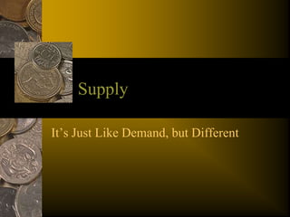 Supply It’s Just Like Demand, but Different 