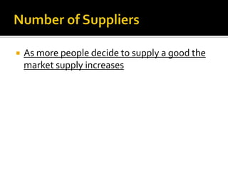    As more people decide to supply a good the
    market supply increases
 
