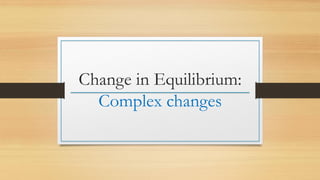 Change in Equilibrium:
Complex changes
 