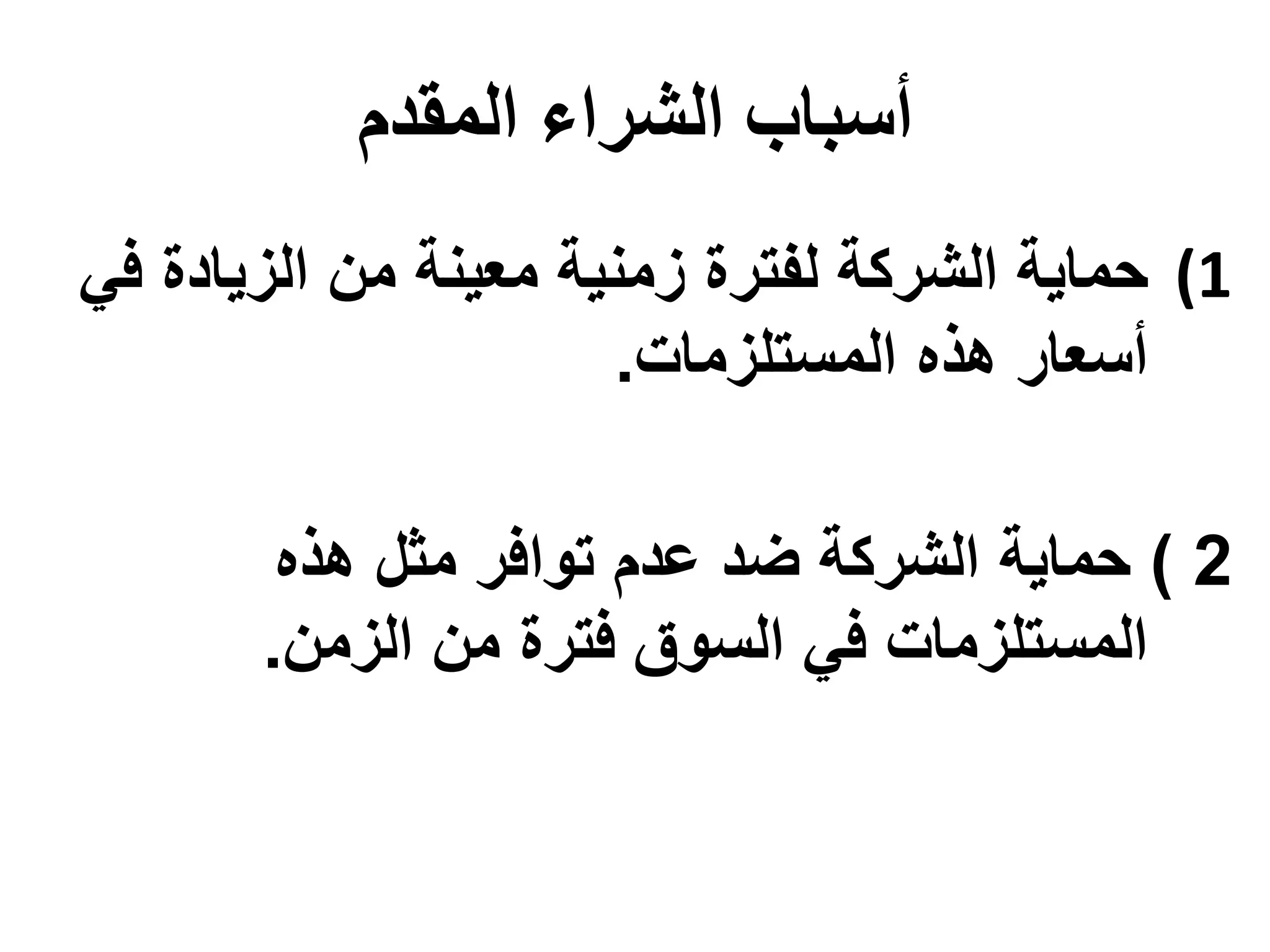 ‫المقدم‬ ‫الشراء‬ ‫أسباب‬
(1
‫حماية‬
‫ف‬ ‫الزيادة‬ ‫من‬ ‫معينة‬ ‫زمنية‬ ‫لفترة‬ ‫الشركة‬
‫ي‬
‫المستلزمات‬ ‫هذه‬ ‫أسعار‬
.
2
)
‫حماية‬
‫الشركة‬
‫هذه‬ ‫مثل‬ ‫توافر‬ ‫عدم‬ ‫ضد‬
‫الزمن‬ ‫من‬ ‫فترة‬ ‫السوق‬ ‫في‬ ‫المستلزمات‬
.
 