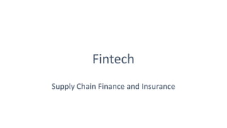 Fintech
Supply Chain Finance and Insurance
 