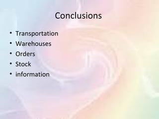 Conclusions
•   Transportation
•   Warehouses
•   Orders
•   Stock
•   information
 