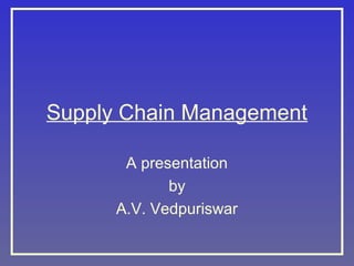 Supply Chain Management
A presentation
by
A.V. Vedpuriswar

 