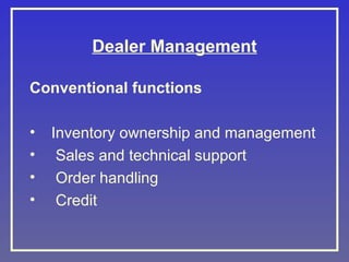 Dealer Management
Conventional functions
•
•
•
•

Inventory ownership and management
Sales and technical support
Order handling
Credit

 