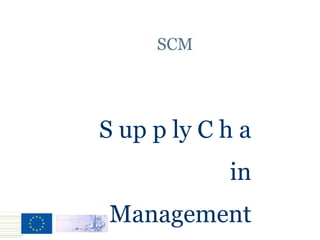 SCM
S up p ly C h a
in
Management
 