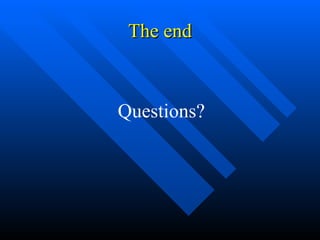 The end Questions? 