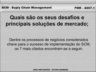 Quais são os seus desafios e principais soluções de mercado; Dentre os processos de negócios considerados chave para o sucesso de implementação do SCM, os 7 mais citados encontram-se a seguir: 