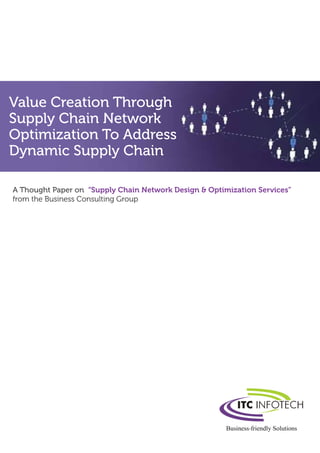 Value Creation Through
Supply Chain Network
Optimization To Address
Dynamic Supply Chain
A Thought Paper on “Supply Chain Network Design & Optimization Services”
from the Business Consulting Group
 